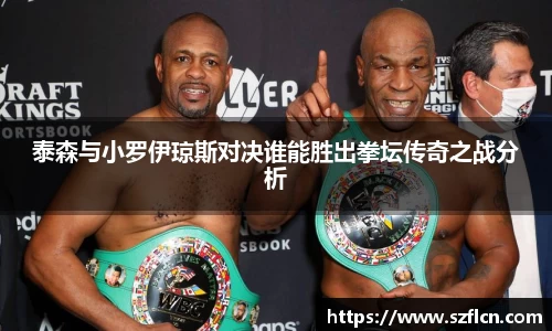 泰森与小罗伊琼斯对决谁能胜出拳坛传奇之战分析