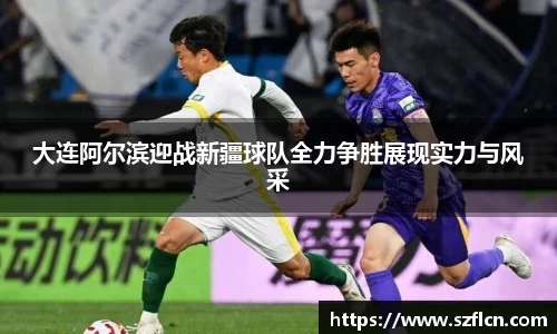 大连阿尔滨迎战新疆球队全力争胜展现实力与风采