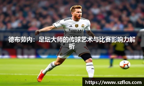 德布劳内：足坛大师的传球艺术与比赛影响力解析